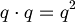 q \cdot q = q^2