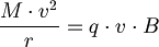  \frac {M \cdot v^2} {r} = q \cdot v \cdot B 