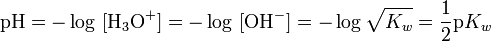 \mathrm{pH} = -\log\ [\mathrm{H}_3\mathrm{O}^{+}] = -\log\ [\mathrm{OH}^{-}] = -\log \sqrt{K_w} = \frac{1}{2} \mathrm{p}K_w