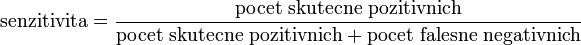 {\rm senzitivita}=\frac{\rm pocet\ skutecne\ pozitivnich}{{\rm pocet\ skutecne\ pozitivnich}+{\rm pocet\ falesne\ negativnich}}
