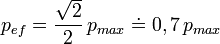 p_{ef} = \frac{\sqrt{2}}{2}\, p_{max} \doteq 0,7\, p_{max} 