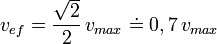 v_{ef} = \frac{\sqrt{2}}{2}\, v_{max} \doteq 0,7\, v_{max} 