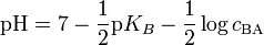\mathrm{pH} = 7 - \frac{1}{2} \mathrm{p}K_B - \frac{1}{2} \log c_{\mathrm{BA}}