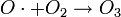 O\cdot + O_2 \rightarrow O_3