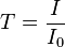 T = \frac{I}{I_0}