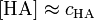 [\mathrm{HA}] \approx c_{\mathrm{HA}}