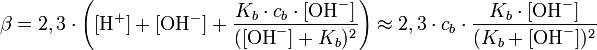 \beta = 2,3 \cdot \left([\mbox{H}^+] + [\mbox{OH}^-] + \frac{K_b \cdot c_b \cdot [\mbox{OH}^-]}{([\mbox{OH}^-] + K_b)^2}\right) \approx 2,3 \cdot c_b \cdot \frac{K_b \cdot [\mbox{OH}^-]}{(K_b + [\mbox{OH}^-])^2}