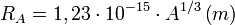  R_A = 1,23 \cdot 10^{-15} \cdot A^{1/3} \left( m \right) 