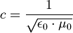  c = \frac{1}{\sqrt{\epsilon_0 \cdot \mu_0}} 