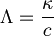  \Lambda = \frac{\kappa}{c} 