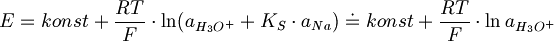  E = konst + \frac{RT}{F} \cdot \ln(a_{H_3O^+} + K_S \cdot a_{Na}) \;\dot=\; konst + \frac{RT}{F} \cdot \ln a_{H_3O^+} 