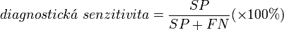diagnostick\acute{a} \ senzitivita = \frac{SP}{SP + FN} (\times 100 \%) 