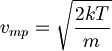  v_{mp} = \sqrt{\frac{2kT}{m}} 