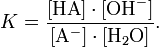 K = \frac{[\mathrm{HA}] \cdot [\mathrm{OH}^{-}]}{[\mathrm{A}^{-}] \cdot [\mathrm{H}_2\mathrm{O}]}.