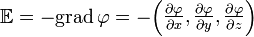 \mathbb{E} = - \mathrm{grad}\,\varphi =
 -\begin{pmatrix}
              \frac{\partial \varphi}{\partial x},  
              \frac{\partial \varphi}{\partial y}, 
              \frac{\partial \varphi}{\partial z}
\end{pmatrix}