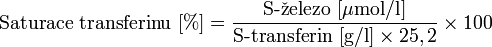 \mbox {Saturace transferinu } [%] = \frac {\mbox {S-} \check{\mbox{z}} \mbox{elezo }[\mu \mbox{mol/l}]}{\mbox {S-transferin }[\mbox{g/l}] \times 25,2} \times 100