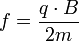 f =\frac{q\cdot B}{2m} 