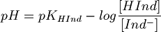 pH = pK_{HInd} -log \frac{[HInd]}{[Ind^-]}