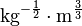 \mathrm{kg}^{-\frac{1}{2}}\cdot \mathrm{m}^{\frac{3}{3}}