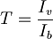 T = \frac{I_v}{I_b}