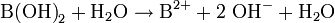 \mathrm{B(OH)}_2 + \mathrm{H}_2\mathrm{O} \rightarrow \mathrm{B}^{2+} + 2\ \mathrm{OH}^{-} + \mathrm{H}_2\mathrm{O}